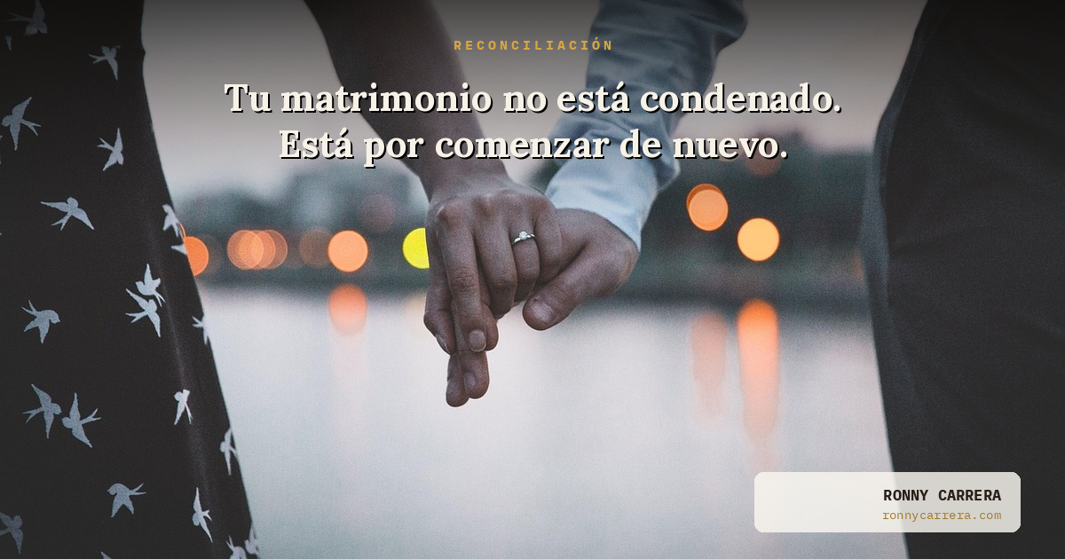Tu matrimonio no está condenado. Está por comenzar de nuevo.
